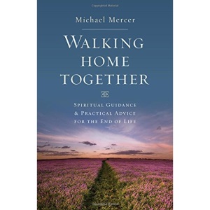 Walking Home Together: Spiritual Guidance and Practical Advice for End-Of-Life