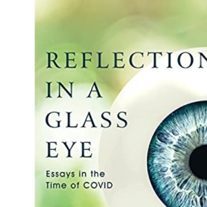 Reflections in a Glass Eye: Essays in the Time of COVID