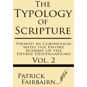 The Typology of Scripture Viewed in Connection with the Entire Scheme of the Divine Dispensations: Volume 2