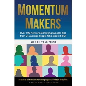 Momentum Makers: Over 100 Network Marketing Succcess Tips From 24 Average People Who Made It BIG!