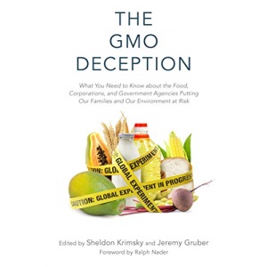 The GMO Deception: What You Need to Know About the Food, Corporations, and Government Agencies Putting Our Families and Our Environment at Risk