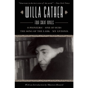 Willa Cather: Four Great novels--O Pioneers!, One of Ours, The Song of the Lark, My Antonia