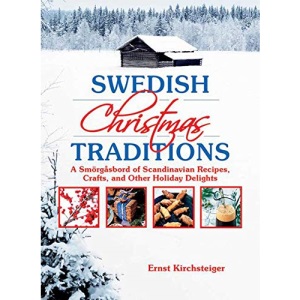 Swedish Christmas Traditions: A Smörgåsbord of Scandinavian Recipes, Crafts, and Other Holiday Delights