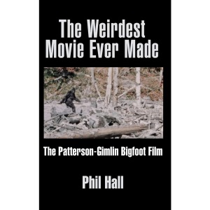 The Weirdest Movie Ever Made: The Patterson-Gimlin Bigfoot Film (hardback)