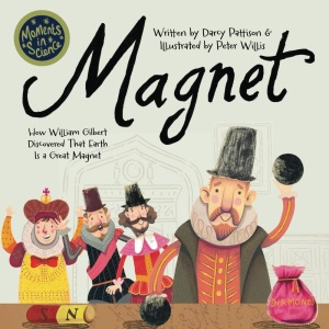 Magnet: How William Gilbert Discovered That Earth Is a Great Magnet: 9 (Moments in Science)