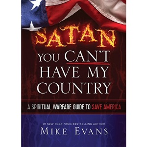 Satan You Can't Have My Country: A Spiritual Warfare Guide to Save America