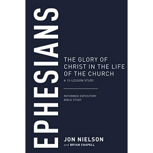 Ephesians: The Glory of Christ in the Life of the Church, a 13-Lesson Study (Reformed Expository Bible Studies)