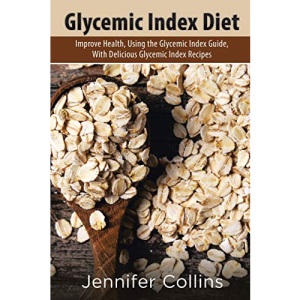 Glycemic Index Diet: Improve Health, Using the Glycemic Index Guide, With Delicious Glycemic Index Recipes