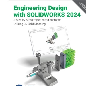 Engineering Design with SOLIDWORKS 2024: A Step-by-Step Project Based Approach Utilizing 3D Solid Modeling