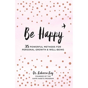 Be Happy: 35 Powerful Methods for Personal Growth & Well-Being: 1 (Live Well)