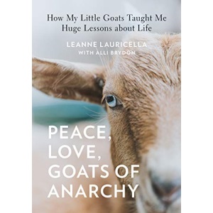 Peace, Love, Goats of Anarchy: How My Little Goats Taught Me Huge Lessons about Life