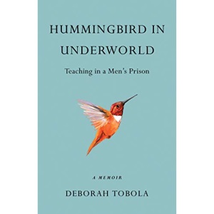 Hummingbird in Underworld: Teaching in a Men’s Prison, A Memoir