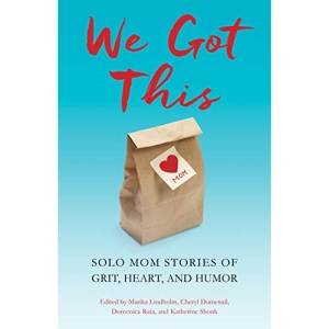 We Got This: Solo Mom Stories of Grit, Heart, and Humor
