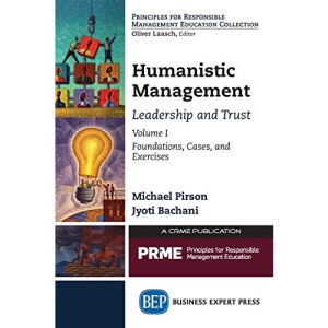 Humanistic Management: Leadership and Trust, Volume I: Foundations, Cases, and Exercises