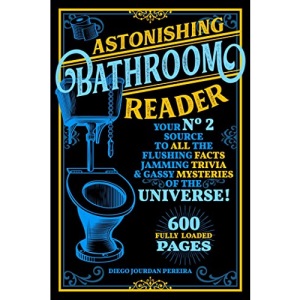 Astonishing Bathroom Reader: Your No.2 Source to All the Flushing Facts, Jamming Trivia, & Gassy Mysteries of the Universe!