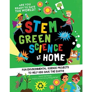 Stem Green Science at Home: Fun Environmental Science Experiments to Help Kids Save the Earth (Stem Starters for Kids)