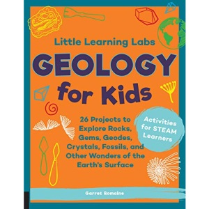 Little Learning Labs: Geology for Kids, abridged paperback edition: 26 Projects to Explore Rocks, Gems, Geodes, Crystals, Fossils, and Other Wonders ... Surface; Activities for STEAM Learners (7)