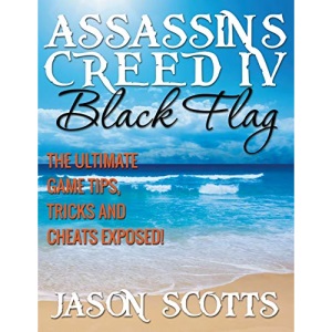 Assassin's Creed IV Black Flag: The Ultimate Game Tips, Tricks and Cheats Exposed!