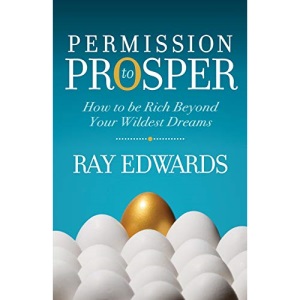 Permission to Prosper: How to be Rich Beyond Your Wildest Dreams