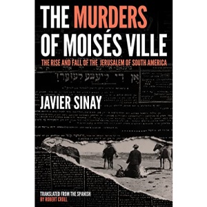 The Murders of Moisés Ville: The Rise and Fall of the Jerusalem of South America