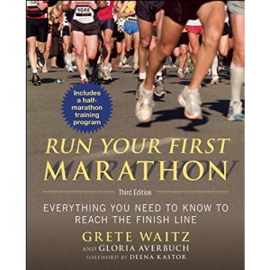 Run Your First Marathon: Everything You Need to Know to Reach the Finish Line