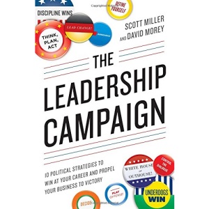 Leadership Campaign: 10 Political Strategies To Win At Your Career And Propel Your Business To Victory