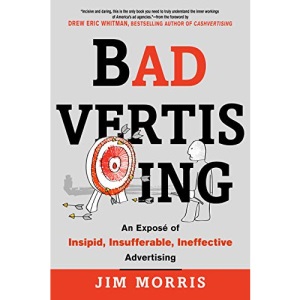 Badvertising: An Exposé of Insipid, Insufferable, Ineffective Advertising
