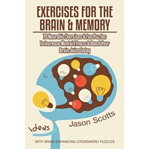 Exercises for the Brain and Memory: 70 Neurobic Exercises & FUN Puzzles to Increase Mental Fitness & Boost Your Brain Juice Today (With Crossword Puzzles)