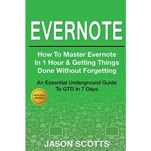 Evernote: How to Master Evernote in 1 Hour & Getting Things Done Without Forgetting ( An Essential Underground Guide To GTD In 7 Days With Getting Things Done Journal)