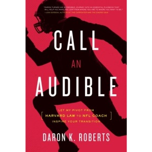Call an Audible: Let My Pivot from Harvard Law to NFL Coach Inspire Your Transition