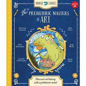 Jurassic Classics: The Prehistoric Masters of Art: Discover art history with a prehistoric twist!