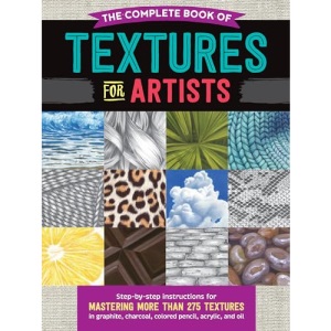 The Complete Book of Textures for Artists: Step-by-step instructions for mastering more than 275 textures in graphite, charcoal, colored pencil, acrylic, and oil