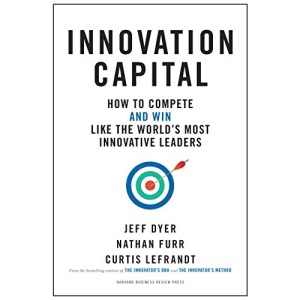 Innovation Capital: How to Compete--and Win--Like the World’s Most Innovative Leaders