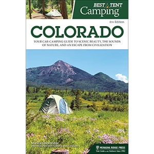 Best Tent Camping: Colorado: Your Car-Camping Guide to Scenic Beauty, the Sounds of Nature, and an Escape from Civilization