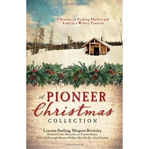 A Pioneer Christmas Collection: 9 Stories of Finding Shelter and Love in a Wintry Frontier