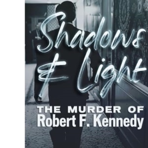 Shadows & Light: The Murder of Robert F. Kennedy