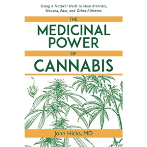 The Medicinal Power of Cannabis: Using a Natural Herb to Heal Arthritis, Nausea, Pain, and Other Ailments