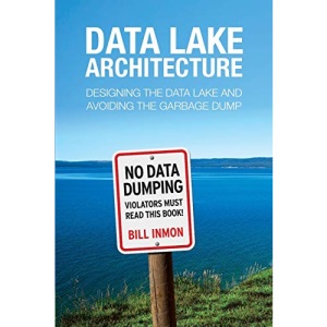 Data Lake Architecture: Designing the Data Lake and Avoiding the Garbage Dump