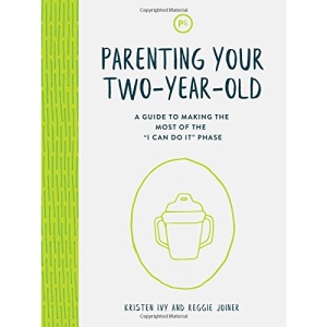 Parenting Your Two-Year-Old: A Guide to Making the Most of the I Can Do It Phase