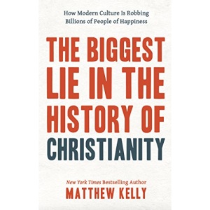 The Biggest Lie in the History of Christianity: How the Modern Culture Is Robbing Billions of People of Happiness