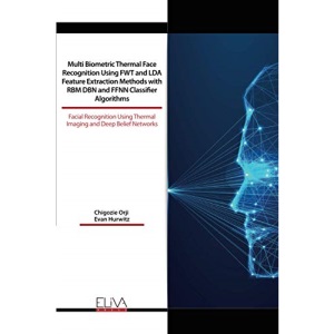Multi Biometric Thermal Face Recognition Using FWT and LDA Feature Extraction Methods with RBM DBN and FFNN Classifier Algorithms: Facial Recognition Using Thermal Imaging and Deep Belief Networks