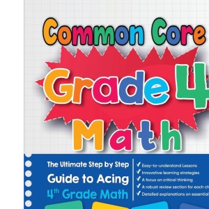 Common Core Grade 4 Math: The Ultimate Step by Step Guide to Acing 4th Grade Math