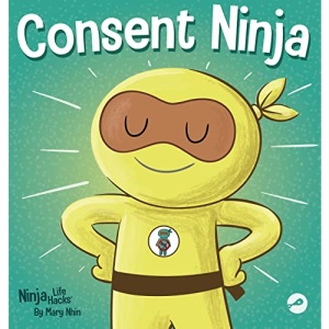 Consent Ninja: A Children's Picture Book about Safety, Boundaries, and Consent (79) (Ninja Life Hacks)