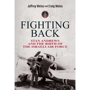 Fighting Back: Stan Andrews and the Birth of the Israeli Air Force