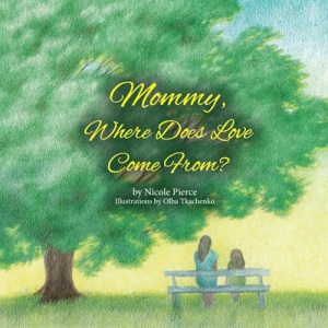 Mommy Where Does Love Come From? (Kingdom Kids Books by Nicole Pierce)