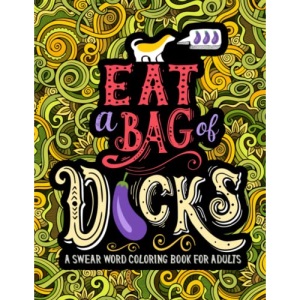 A Swear Word Coloring Book for Adults: Eat A Bag of D*cks