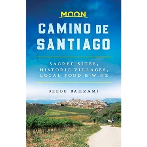 Moon Camino de Santiago (First Edition): Sacred Sites, Historic Villages, Local Food & Wine (Moon Travel Guides)