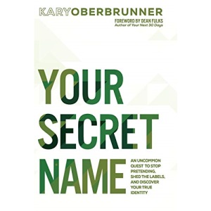 Your Secret Name: An Uncommon Quest to Stop Pretending, Shed the Labels, and Discover Your True Identity