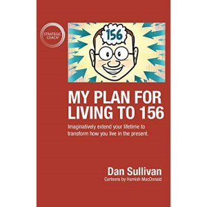 My Plan For Living To 156: Imaginatively extend your lifetime to transform how you live in the present