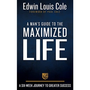 A Man's Guide to the Maximized Life: A Six-Week Journey to Greater Success